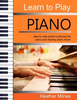 Paperback Learn to Play Piano: Step by step guide to playing the piano Perfect for young people - early teens or older juniors Book