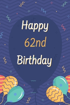Happy 62nd Birthday: 62nd Birthday Gift / Journal / Notebook / Diary / Unique Greeting & Birthday Card Alternative