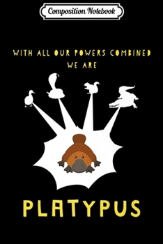 Paperback Composition Notebook: With Our Powers Combined We Are Platypus - Funny Premium Journal/Notebook Blank Lined Ruled 6x9 100 Pages Book