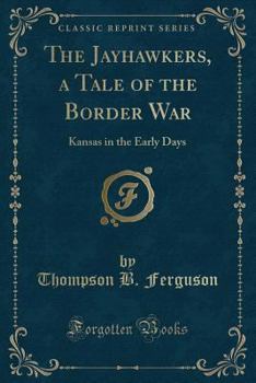 Paperback The Jayhawkers, a Tale of the Border War: Kansas in the Early Days (Classic Reprint) Book