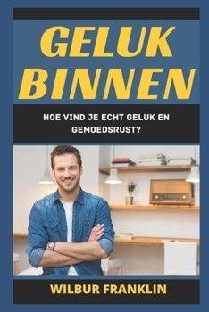 Paperback Geluk Binnen: Hoe Vind Je Echt Geluk En Gemoedsrust. [Dutch] Book