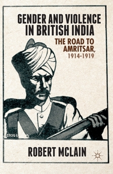 Paperback Gender and Violence in British India: The Road to Amritsar, 1914-1919 Book