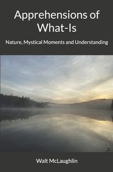 Paperback Apprehensions of What-Is: Nature, Mystical Moments and Understanding Book