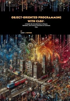 Paperback Object-Oriented Programming with CLOS: A Hands-On Introduction to Classes, Methods, and Generic Functions in Common Lisp Book