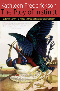 Hardcover The Ploy of Instinct: Victorian Sciences of Nature and Sexuality in Liberal Governance Book