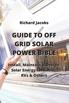 Paperback Guide to Off Grid Solar Power Bible: Install, Maintain & Design Solar Energy for Cabin, RVs & others Book