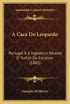 Paperback A Caca Do Leopardo: Portugal E A Inglaterra Perante O Trafico De Escravos (1883) [Portuguese] Book