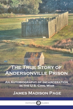 Paperback The True Story of Andersonville Prison: An Autobiography of Incarceration in the U.S. Civil War Book