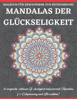 Mandalas Der Gl?ckseligkeit Malbuch F?r Erwachsene Zur Entspannung: Ein Malbuch f?r Erwachsene mit lustigen, einfachen und entspannenden Malseiten,50