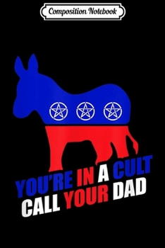 Composition Notebook: Anti Democrat Party - You're In A Cult Call Your Dad Journal/Notebook Blank Lined Ruled 6x9 100 Pages