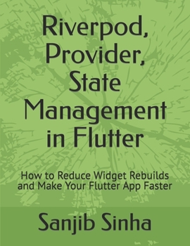 Paperback Riverpod, Provider, State Management in Flutter: How to Reduce Widget Rebuilds and Make Your Flutter App Faster Book