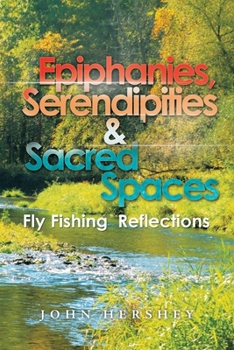 Paperback Epiphanies, Serendipities & Sacred Spaces: Fly Fishing Reflections Book