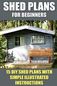 Paperback Shed Plans for Beginners: 15 DIY Shed Plans with Simple Illustrated Instructions Book
