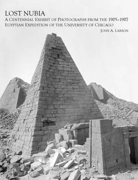 Lost Nubia: A Centennial Exhibit of Photographs from the 1905-1907 Egyptian Expedition of the University of Chicago