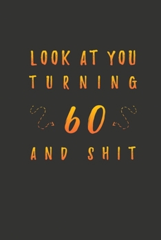 Paperback Look At You Turning 60 And Shit: 60 Years Old Gifts. 60th Birthday Funny Gift for Men and Women. Fun, Practical And Classy Alternative to a Card. Book