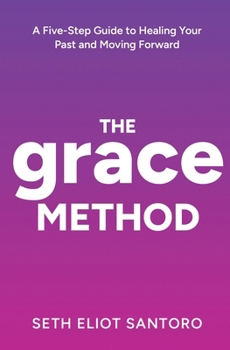 Paperback The GRACE Method: A Five-Step Guide to Healing Your Past and Moving Forward (Smile From The Inside) Book