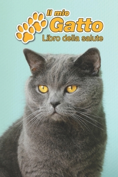 Il mio gatto Libro della salute: British Shorthair | 109 Pagine | Dimensioni 15cm x 23cm A5 | Quaderno da compilare per le vaccinazioni, visite ... gatti | Libretto | Taccuino (Italian Edition)