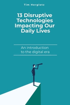Paperback 13 Disruptive Technologies Impacting Our Daily Lives: An introduction to the digital era Book