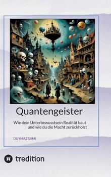 Quantengeister: Wie dein Unterbewusstsein Realität baut und wie du die Macht zurückholst (German Edition)