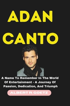 Paperback Adan Canto: A Name To Remember In The World Of Entertainment - A Journey Of Passion, Dedication, And Triumph Book