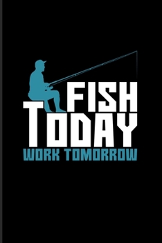 Fish Today Work Tomorrow: Old Fisherman 2020 Planner Weekly & Monthly Pocket Calendar 6x9 Softcover Organizer For Angling & Boating Fans