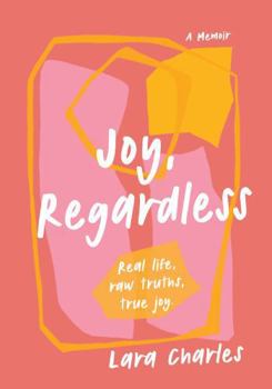 Paperback Joy, Regardless: A Memoir: Real life, raw truths, true joy. Book