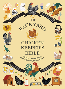 Hardcover The Backyard Chicken Keeper's Bible: Discover Chicken Breeds, Behavior, Coops, Eggs, and More Book