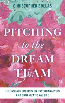 Paperback Pitching to the Dream Team: The Insead Lectures on Psychoanalysis and Organizational Life Book