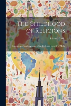 Paperback The Childhood of Religions [microform]: Embracing a Simple Account of the Birth and Growth of Myths Book