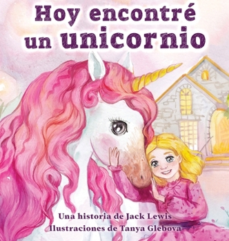 Hardcover Hoy encontré un unicornio: Un mágico cuento infantil sobre la amistad y el poder de la imaginación [Spanish] Book