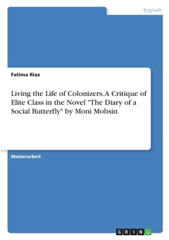 Living the Life of Colonizers. A Critique of Elite Class in the Novel The Diary of a Social Butterfly by Moni Mohsin