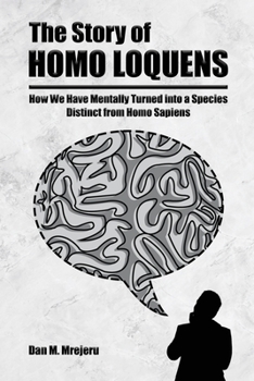 The Story of Homo Loquens: How We Have Mentally Turned into a Species Distinct from Homo Sapiens