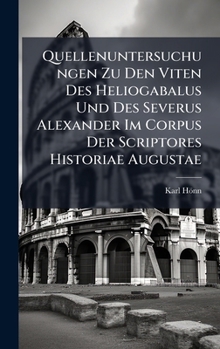 Hardcover Quellenuntersuchungen Zu Den Viten Des Heliogabalus Und Des Severus Alexander Im Corpus Der Scriptores Historiae Augustae [German] Book