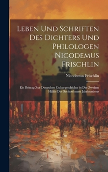 Hardcover Leben Und Schriften Des Dichters Und Philologen Nicodemus Frischlin: Ein Beitrag Zur Deutschen Culturgeschichte in Der Zweiten Hälfte Des Sechszehnten [German] Book