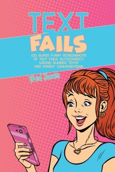 Paperback Text Fails: 100 Super Funny Screenshots of Text Fails. Autocorrect, Wrong Number Texts and Parent Conversations Book