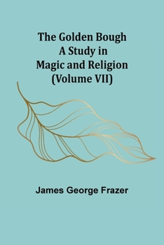 Paperback The Golden Bough: A Study in Magic and Religion (Volume VII) Book