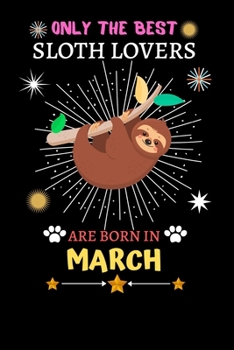 Paperback Only The Best Sloth Lovers Are Born In March: Blank Lined Notebook Journal, Sloth Notebook Journal For Men Women And Kids, Gifts For Sloth Lovers Book