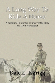 Paperback A Long Way To Ride A Horse: A Memoir Of My Journey To Uncover The Story Of A Civil War Soldier Book