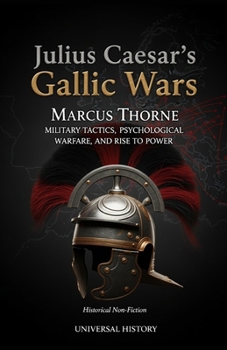 Julius Caesar's Gallic Wars: Military Tactics, Psychological Warfare, and Rise to Power (The Eagle's Shadow: Chronicles of the Roman Empire))