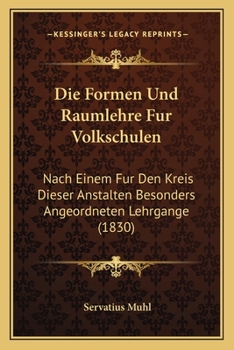 Paperback Die Formen Und Raumlehre Fur Volkschulen: Nach Einem Fur Den Kreis Dieser Anstalten Besonders Angeordneten Lehrgange (1830) [German] Book