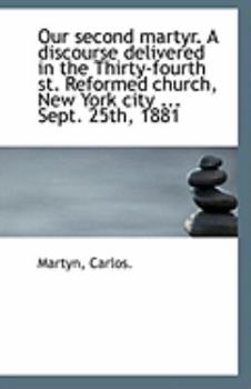 Paperback Our Second Martyr. a Discourse Delivered in the Thirty-Fourth St. Reformed Church, New York City ... Book