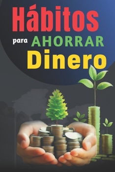 Hábitos Para Ahorrar Dinero: Libro de Superación Personal en Español para Administrar las Finanzas (Spanish Edition)