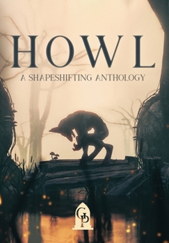 Howl: A Shapeshifting Anthology