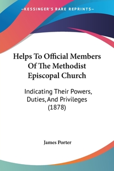 Paperback Helps To Official Members Of The Methodist Episcopal Church: Indicating Their Powers, Duties, And Privileges (1878) Book