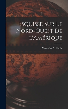 Hardcover Esquisse sur le Nord-Ouest de l'Amérique [French] Book