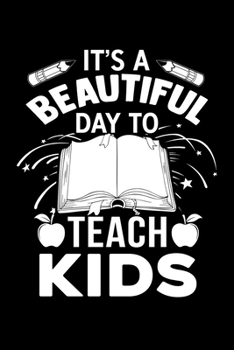 Its A Beautiful Day To Teach Kids: Silly Teaching and Funny Homework Notebook. Great Gift for Teachers Professors and Students.