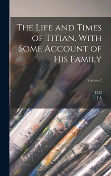 Hardcover The Life and Times of Titian. With Some Account of his Family; Volume 2 Book