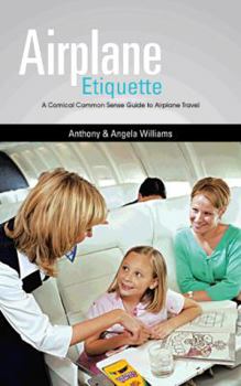 Paperback Airplane Etiquette: A Comical Common Sense Guide to Airplane Travel Book