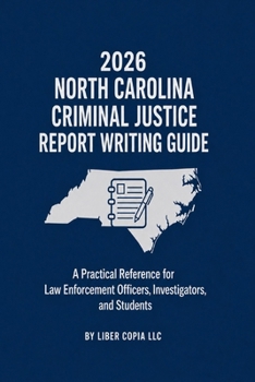 Paperback 2026 North Carolina Criminal Justice Report Writing Guide: A Practical Reference for Law Enforcement Officers, Investigators, and Students Book