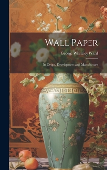 Hardcover Wall Paper: Its Origin, Development and Manufacture Book